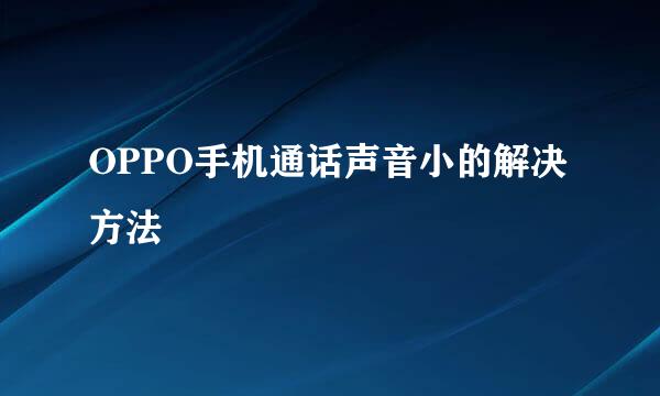 OPPO手机通话声音小的解决方法