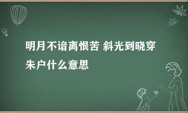 明月不谙离恨苦 斜光到晓穿朱户什么意思