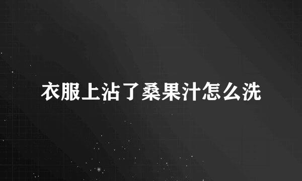 衣服上沾了桑果汁怎么洗