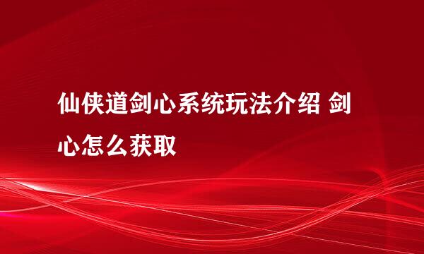 仙侠道剑心系统玩法介绍 剑心怎么获取