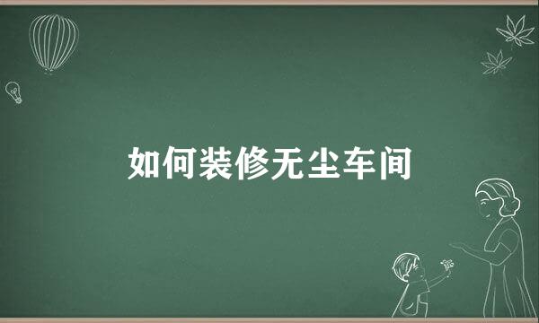 如何装修无尘车间