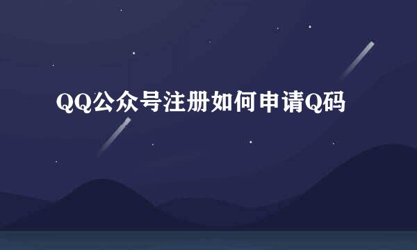 QQ公众号注册如何申请Q码