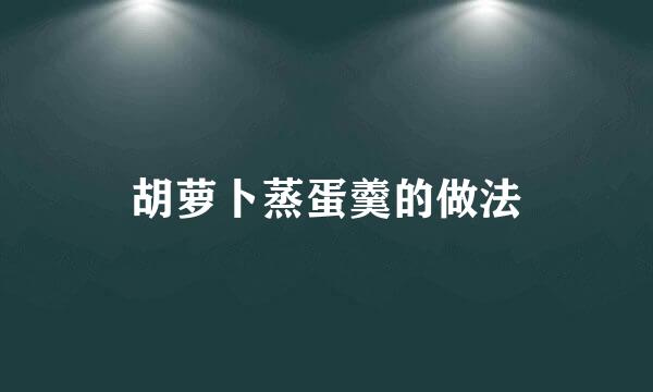 胡萝卜蒸蛋羹的做法