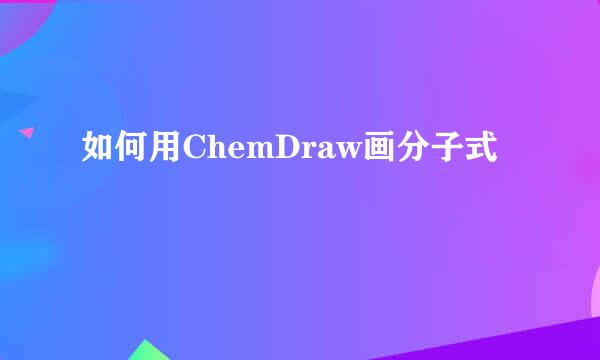 如何用ChemDraw画分子式