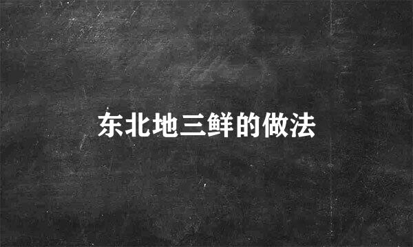东北地三鲜的做法