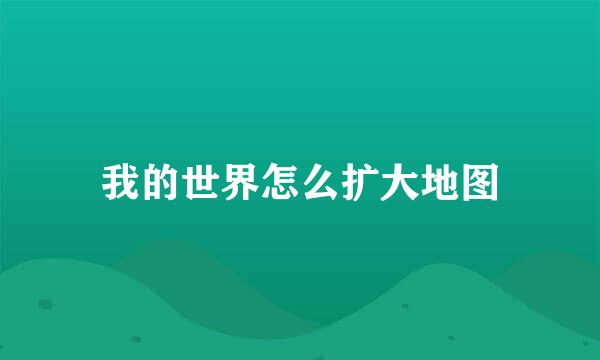 我的世界怎么扩大地图