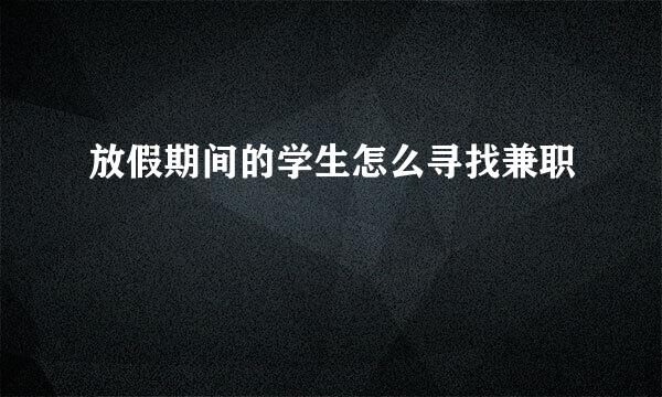 放假期间的学生怎么寻找兼职