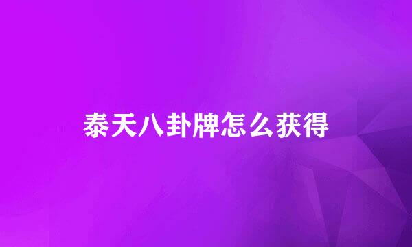 泰天八卦牌怎么获得