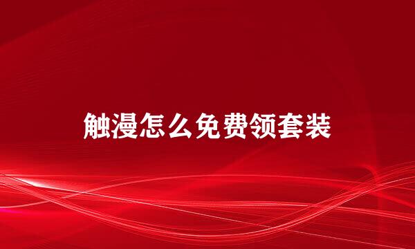 触漫怎么免费领套装
