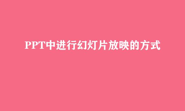 PPT中进行幻灯片放映的方式