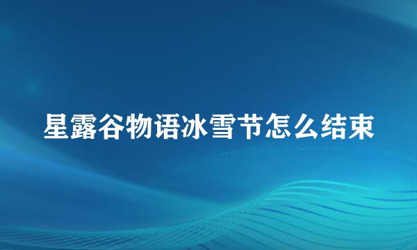 星露谷物语冰雪节怎么结束