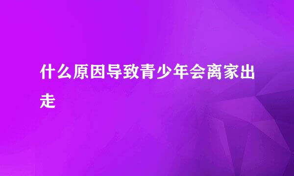 什么原因导致青少年会离家出走