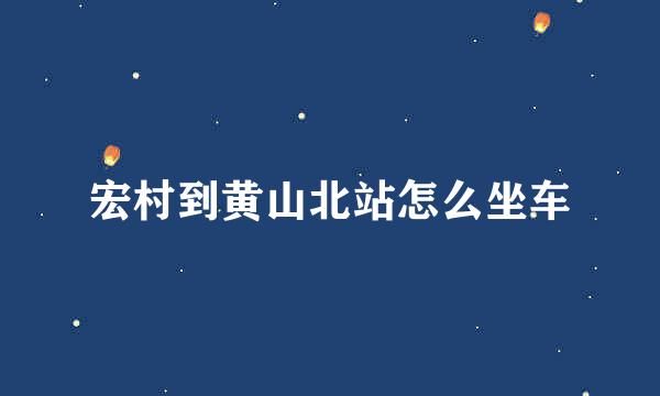 宏村到黄山北站怎么坐车