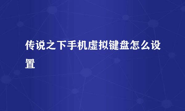 传说之下手机虚拟键盘怎么设置