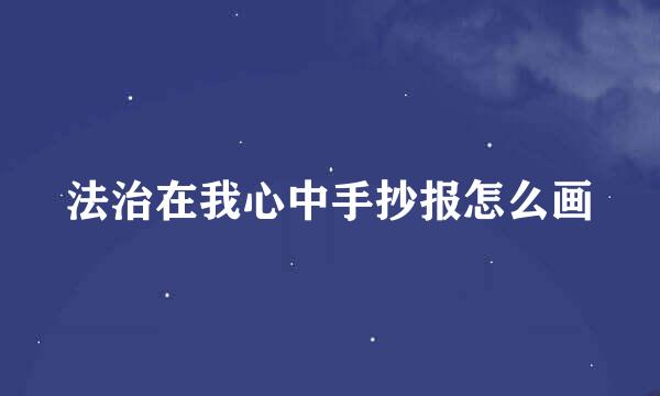 法治在我心中手抄报怎么画