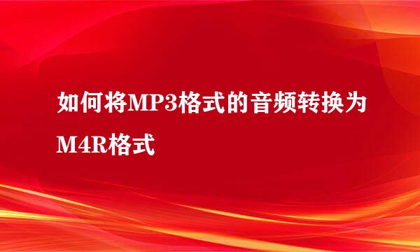 如何将MP3格式的音频转换为M4R格式