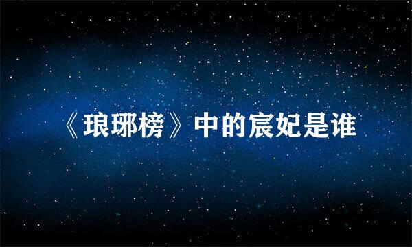 《琅琊榜》中的宸妃是谁