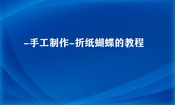 -手工制作-折纸蝴蝶的教程