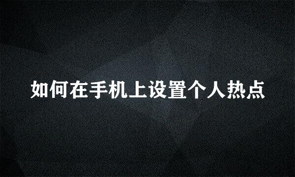 如何在手机上设置个人热点