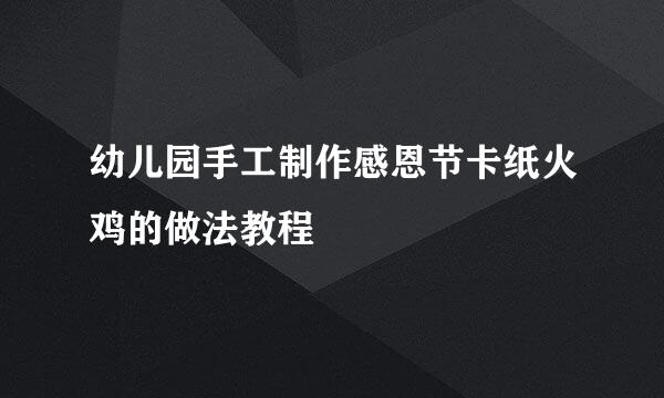 幼儿园手工制作感恩节卡纸火鸡的做法教程