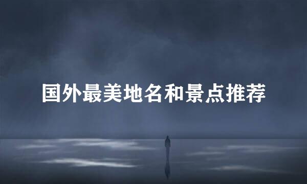 国外最美地名和景点推荐