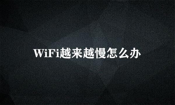 WiFi越来越慢怎么办