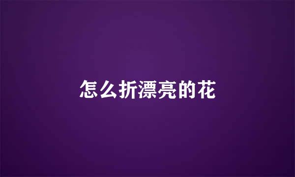 怎么折漂亮的花