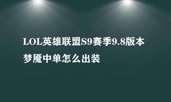 LOL英雄联盟S9赛季9.8版本梦魇中单怎么出装