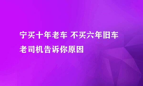 宁买十年老车 不买六年旧车老司机告诉你原因