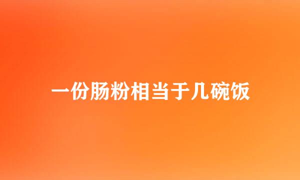 一份肠粉相当于几碗饭