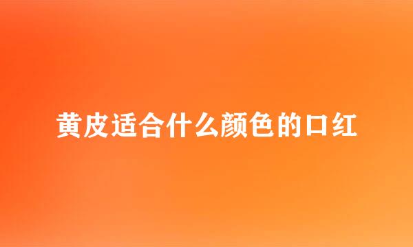 黄皮适合什么颜色的口红