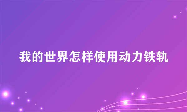 我的世界怎样使用动力铁轨