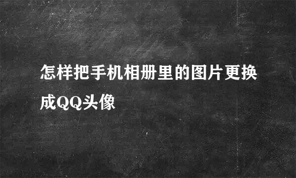 怎样把手机相册里的图片更换成QQ头像