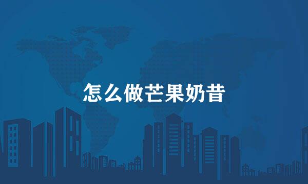 怎么做芒果奶昔