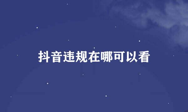 抖音违规在哪可以看
