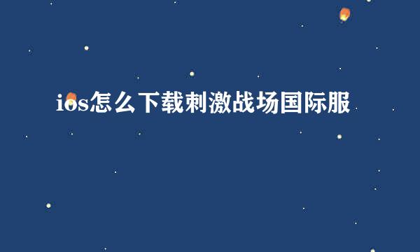 ios怎么下载刺激战场国际服