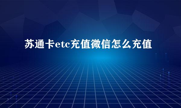 苏通卡etc充值微信怎么充值