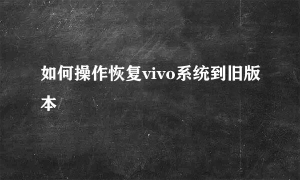 如何操作恢复vivo系统到旧版本