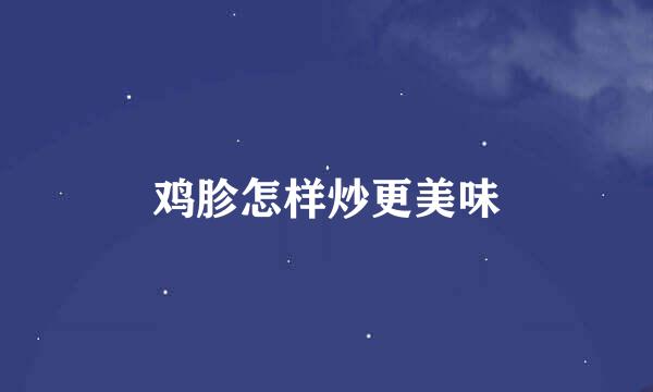 鸡胗怎样炒更美味