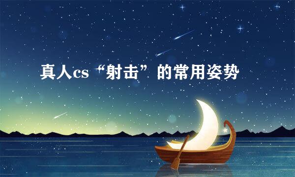 真人cs“射击”的常用姿势