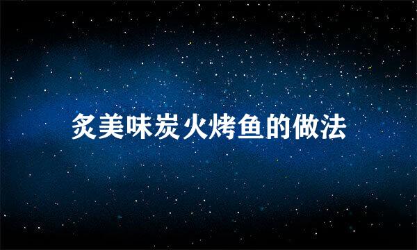 炙美味炭火烤鱼的做法