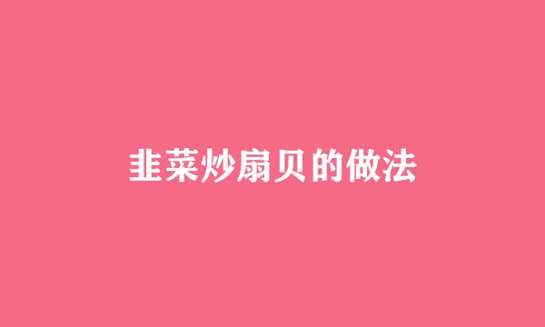 韭菜炒扇贝的做法