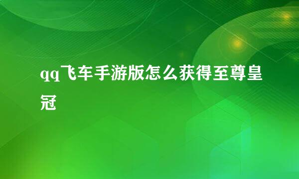 qq飞车手游版怎么获得至尊皇冠