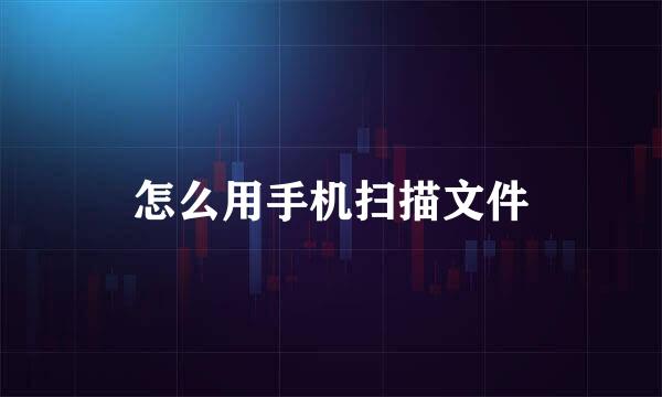 怎么用手机扫描文件
