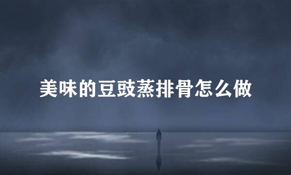 美味的豆豉蒸排骨怎么做