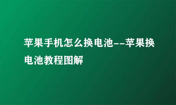 苹果手机怎么换电池--苹果换电池教程图解