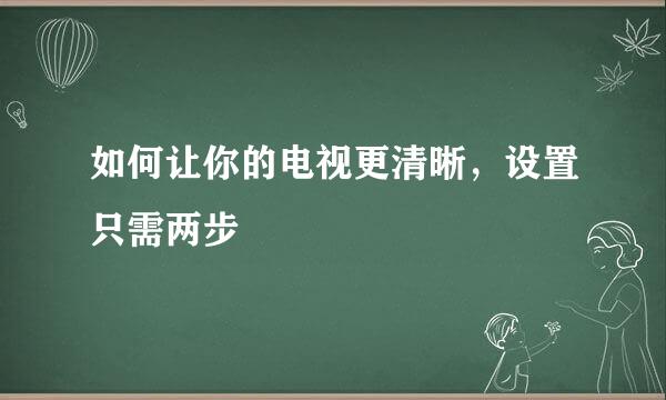如何让你的电视更清晰，设置只需两步