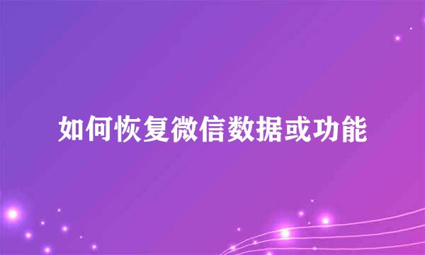 如何恢复微信数据或功能
