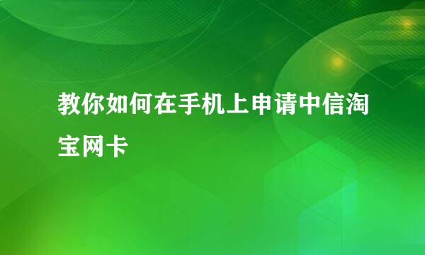 教你如何在手机上申请中信淘宝网卡