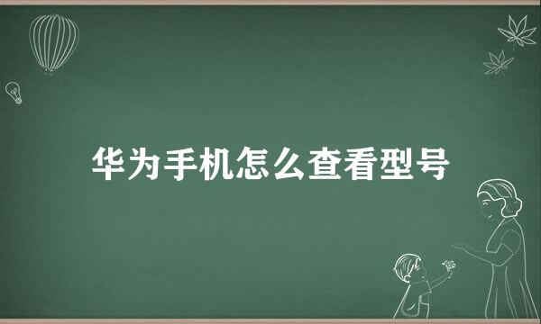 华为手机怎么查看型号